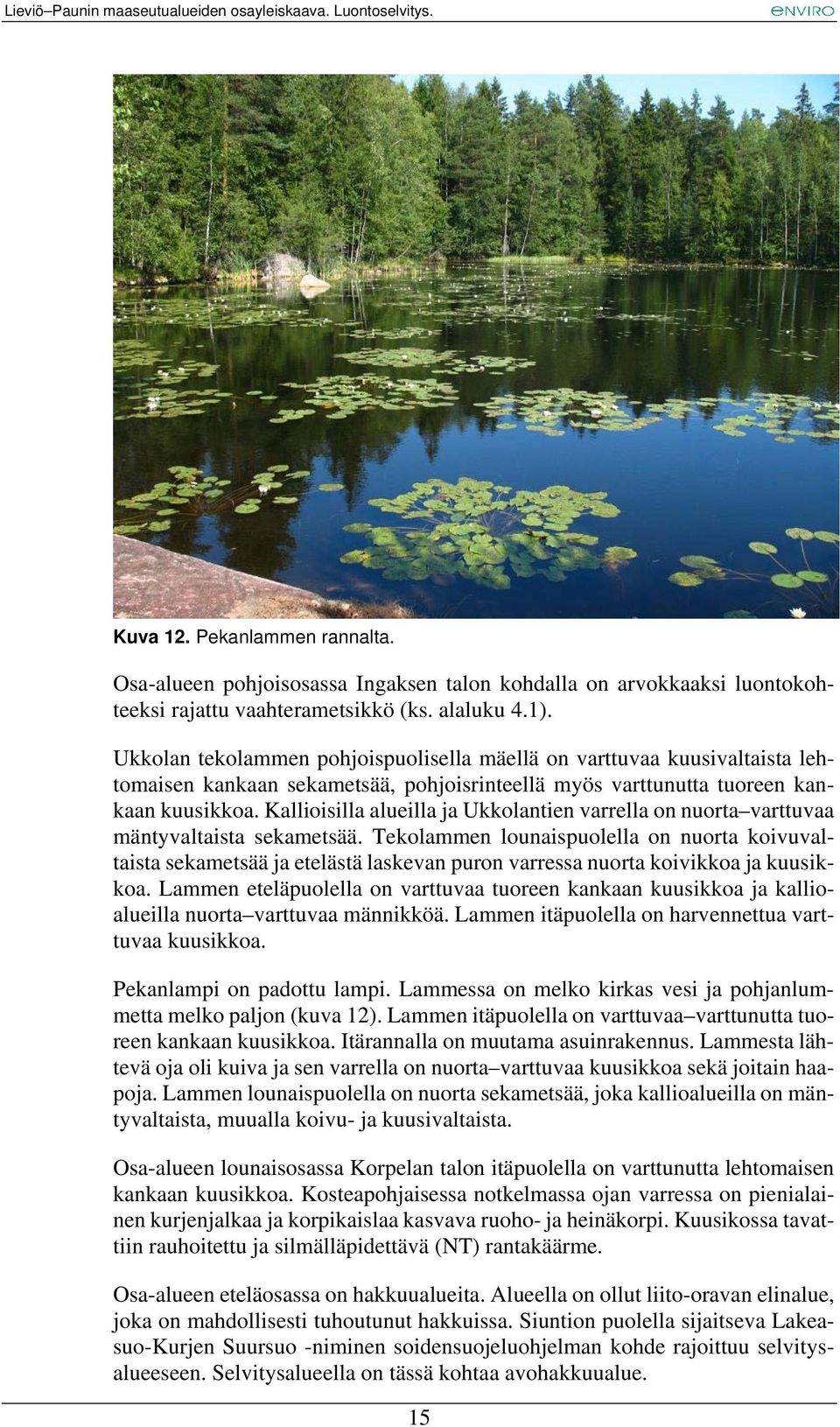 Kallioisilla alueilla ja Ukkolantien varrella on nuorta varttuvaa mäntyvaltaista sekametsää.