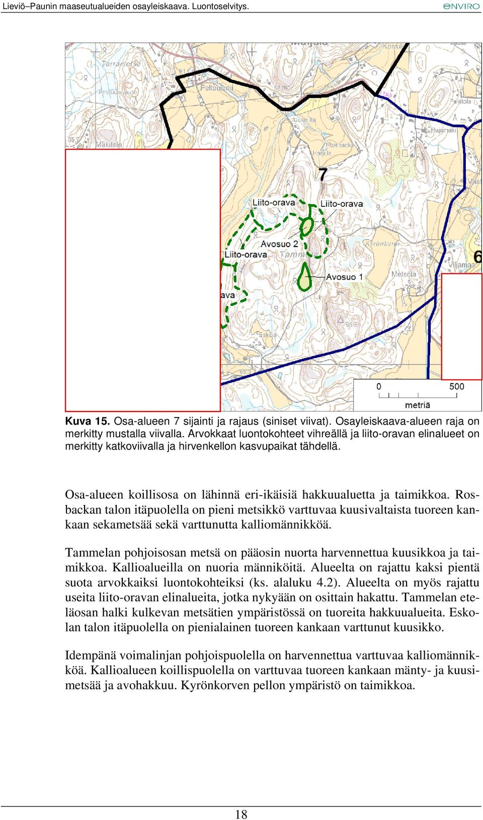 Rosbackan talon itäpuolella on pieni metsikkö varttuvaa kuusivaltaista tuoreen kankaan sekametsää sekä varttunutta kalliomännikköä.
