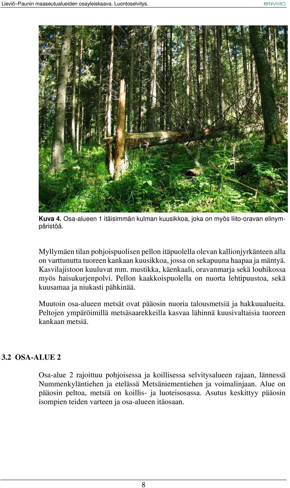 mustikka, käenkaali, oravanmarja sekä louhikossa myös haisukurjenpolvi. Pellon kaakkoispuolella on nuorta lehtipuustoa, sekä kuusamaa ja niukasti pähkinää.