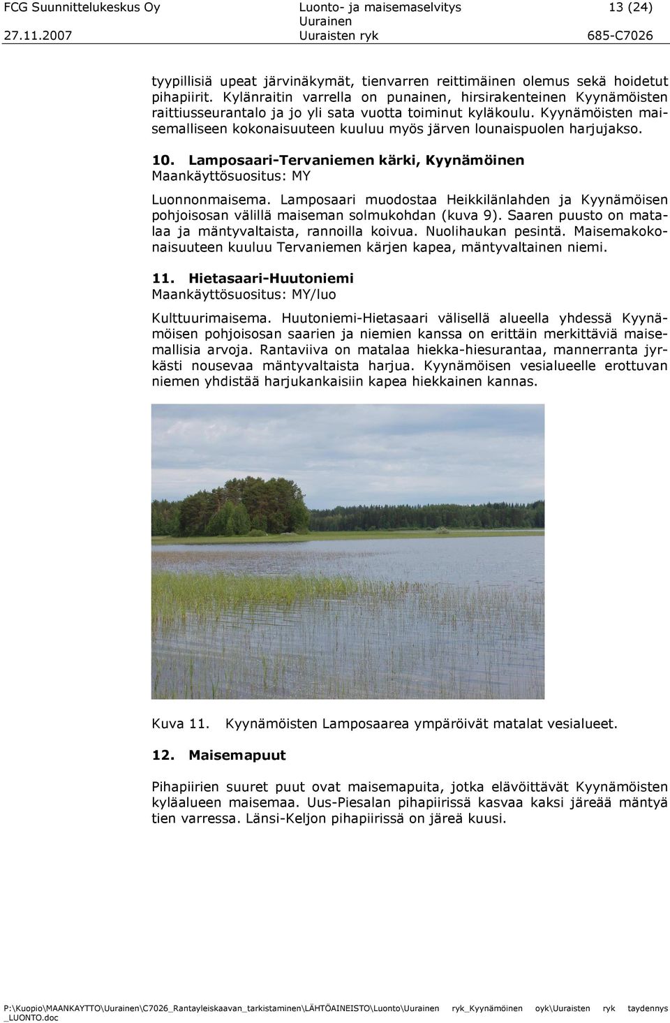 Kyynämöisten maisemalliseen kokonaisuuteen kuuluu myös järven lounaispuolen harjujakso. 10. Lamposaari-Tervaniemen kärki, Kyynämöinen Maankäyttösuositus: MY Luonnonmaisema.