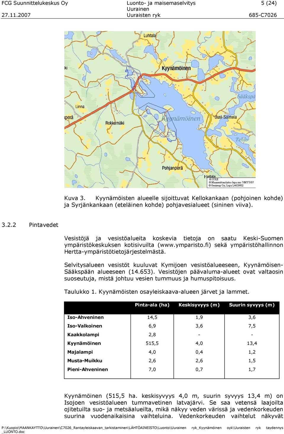 Selvitysalueen vesistöt kuuluvat Kymijoen vesistöalueeseen, Kyynämöisen- Sääkspään alueeseen (14.653).