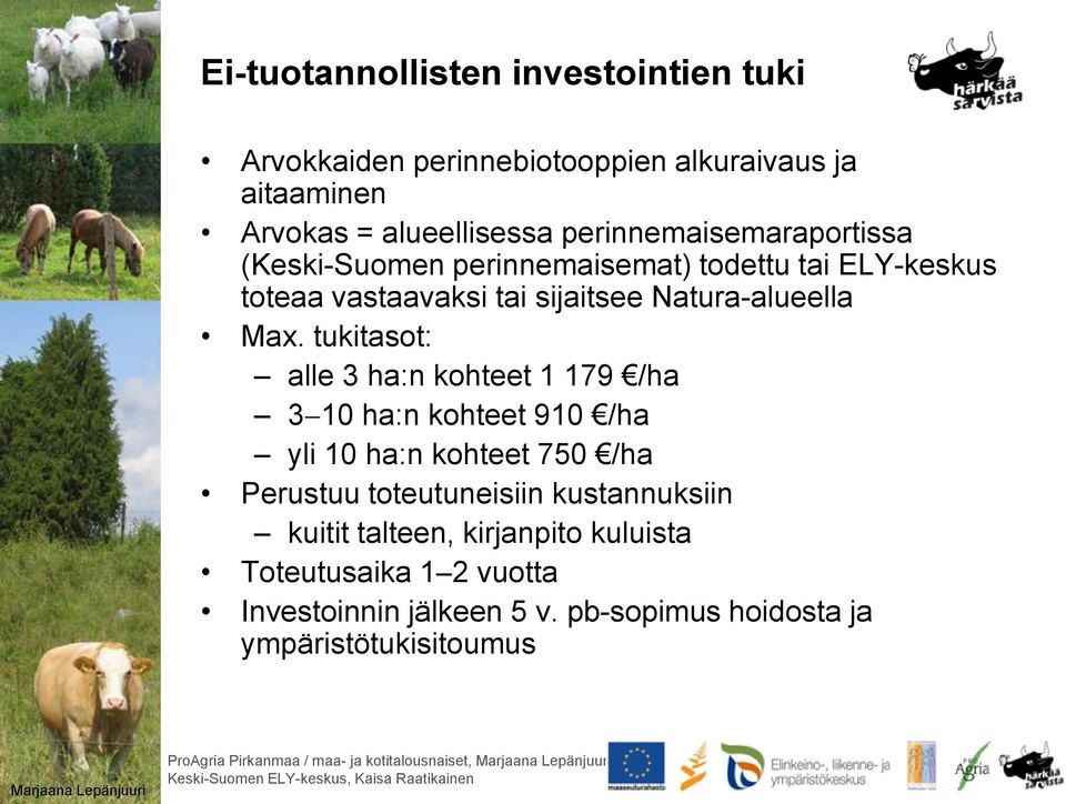 tukitasot: alle 3 ha:n kohteet 1 179 /ha 3 10 ha:n kohteet 910 /ha yli 10 ha:n kohteet 750 /ha Perustuu toteutuneisiin kustannuksiin kuitit talteen, kirjanpito