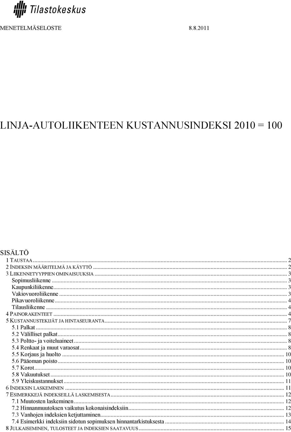 2 Välilliset palkat... 8 5.3 Poltto- ja voiteluaineet... 8 5.4 Renkaat ja muut varaosat... 8 5.5 Korjaus ja huolto... 10 5.6 Pääoman poisto... 10 5.7 Korot... 10 5.8 Vakuutukset... 10 5.9 Yleiskustannukset.