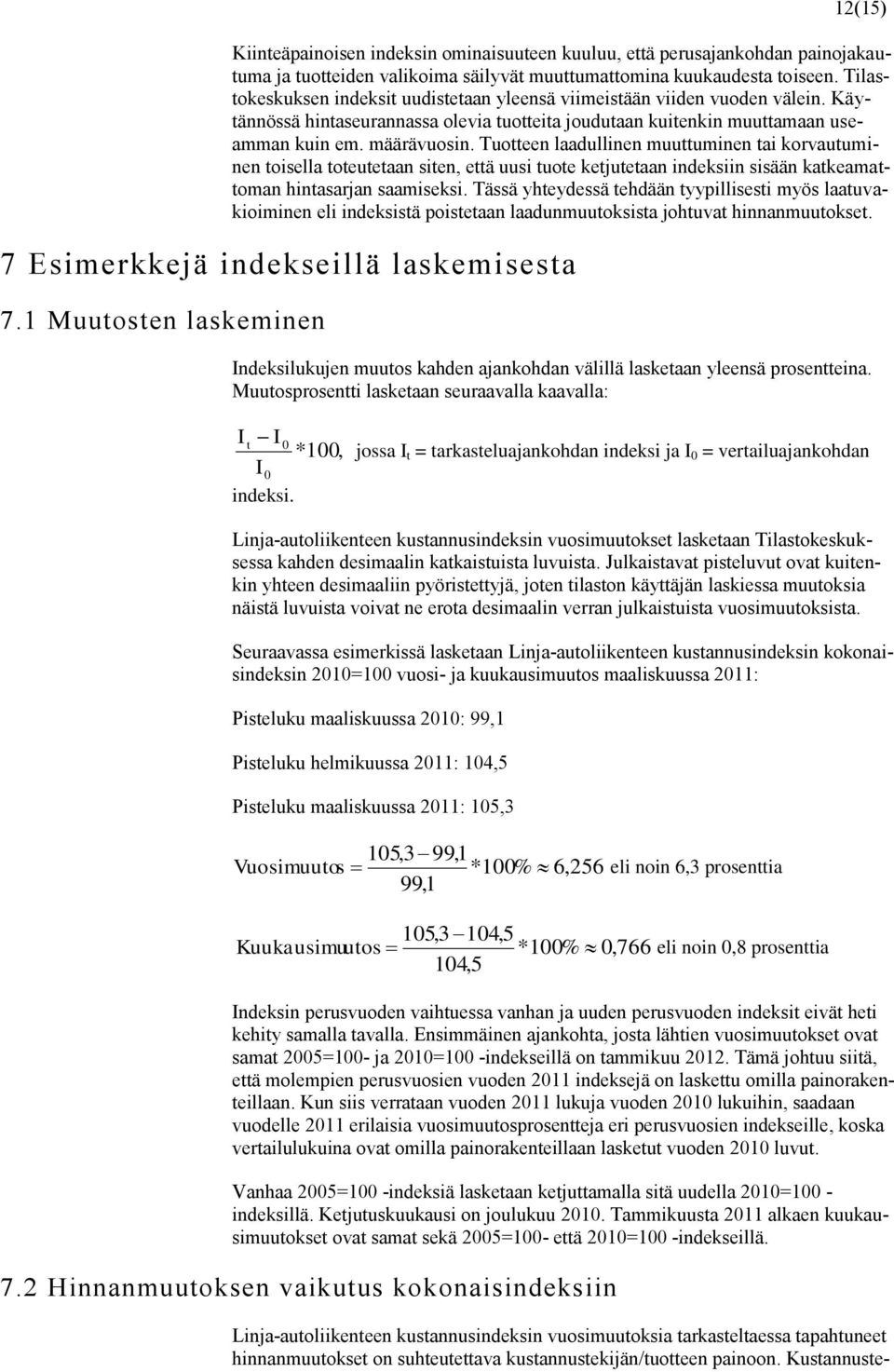 Tuotteen laadullinen muuttuminen tai korvautuminen toisella toteutetaan siten, että uusi tuote ketjutetaan indeksiin sisään katkeamattoman hintasarjan saamiseksi.