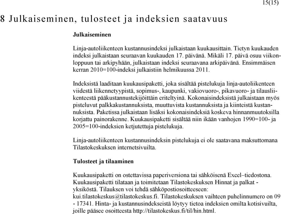 Indeksistä laaditaan kuukausipaketti, joka sisältää pistelukuja linja-autoliikenteen viidestä liikennetyypistä, sopimus-, kaupunki, vakiovuoro-, pikavuoro- ja tilausliikenteestä