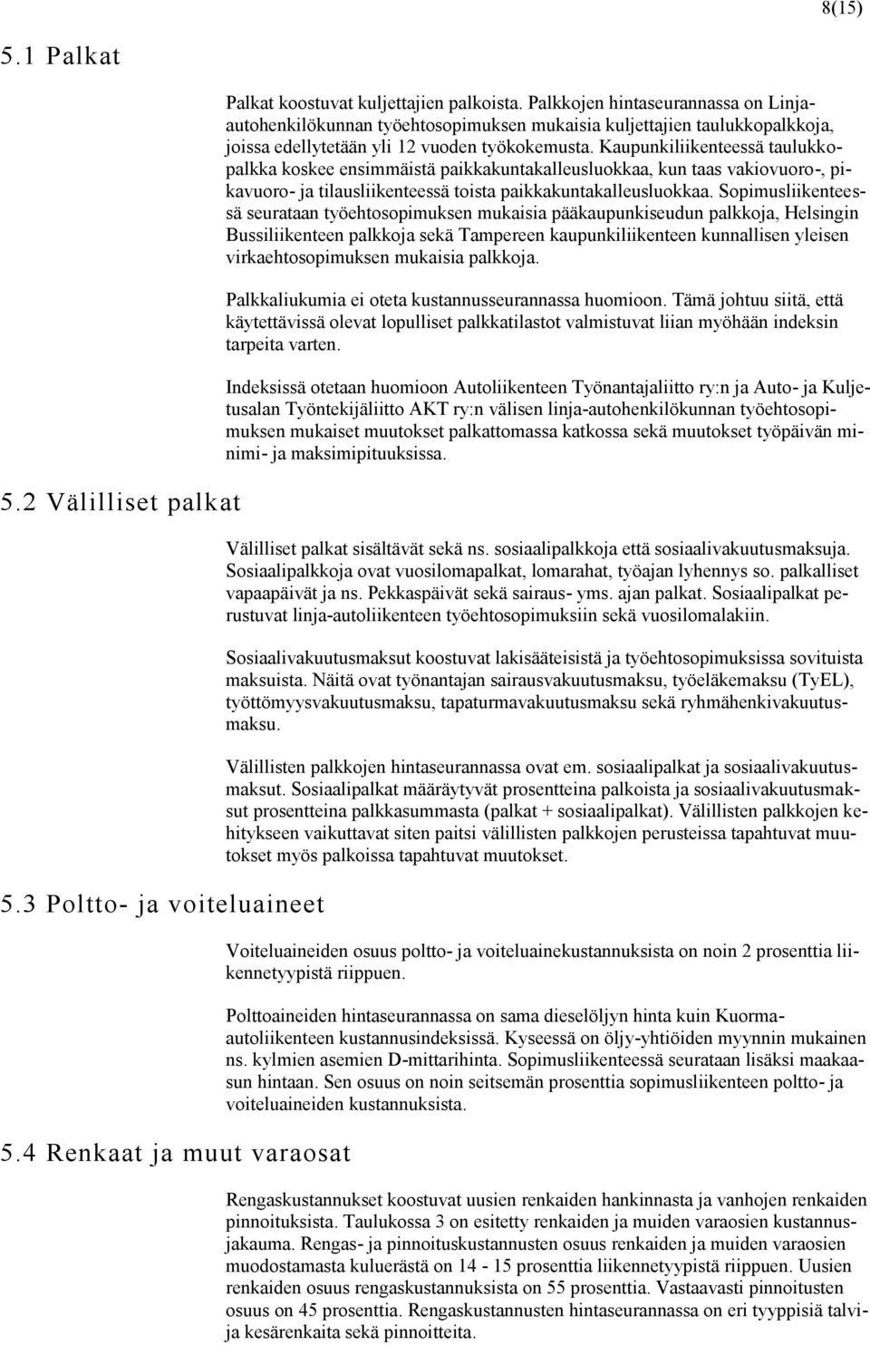 Kaupunkiliikenteessä taulukkopalkka koskee ensimmäistä paikkakuntakalleusluokkaa, kun taas vakiovuoro-, pikavuoro- ja tilausliikenteessä toista paikkakuntakalleusluokkaa.