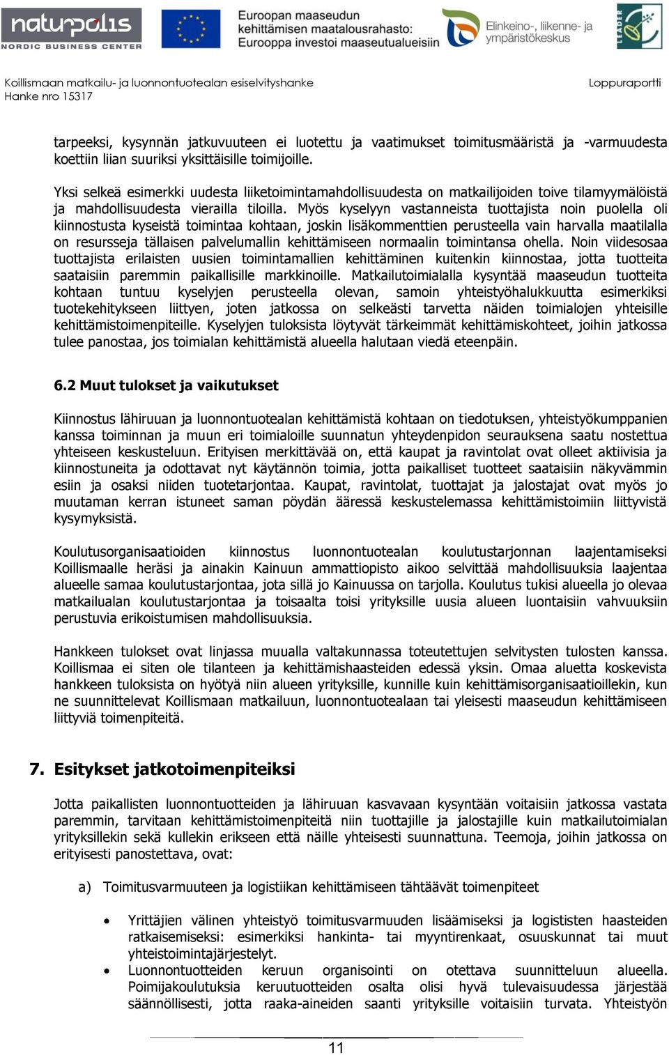 Myös kyselyyn vastanneista tuottajista noin puolella oli kiinnostusta kyseistä toimintaa kohtaan, joskin lisäkommenttien perusteella vain harvalla maatilalla on resursseja tällaisen palvelumallin
