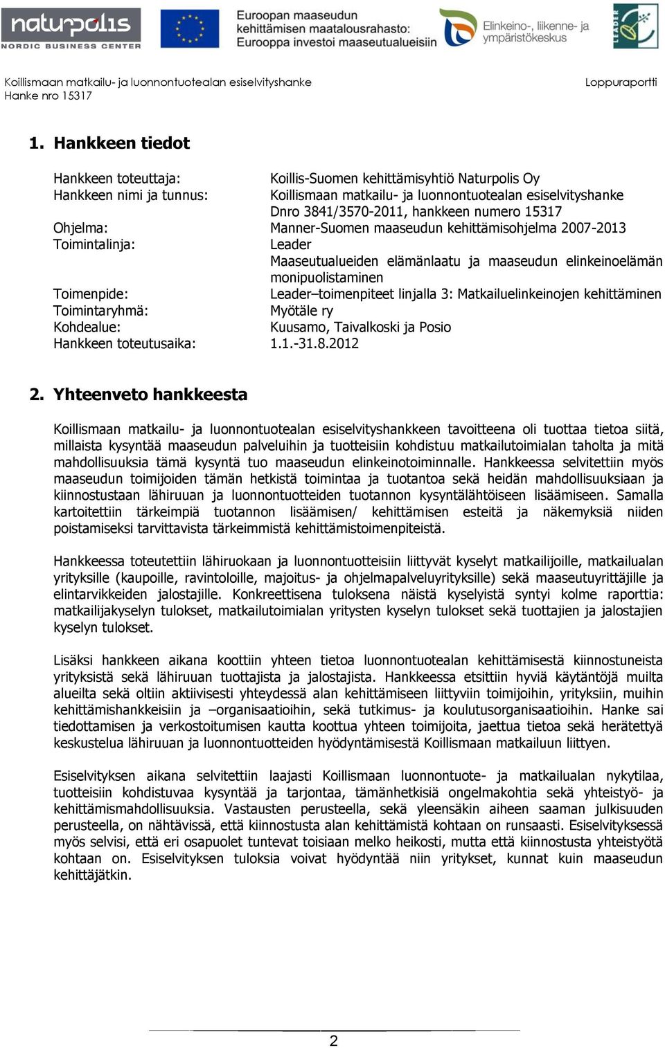 toimenpiteet linjalla 3: Matkailuelinkeinojen kehittäminen Toimintaryhmä: Myötäle ry Kohdealue: Kuusamo, Taivalkoski ja Posio Hankkeen toteutusaika: 1.1.-31.8.2012 2.