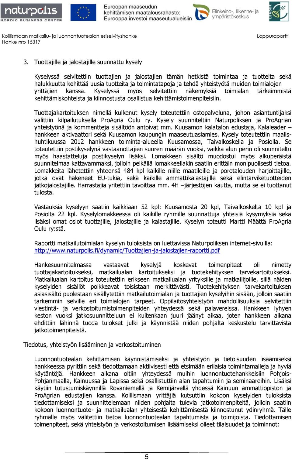 Tuottajakartoituksen nimellä kulkenut kysely toteutettiin ostopalveluna, johon asiantuntijaksi valittiin kilpailutuksella ProAgria Oulu ry.
