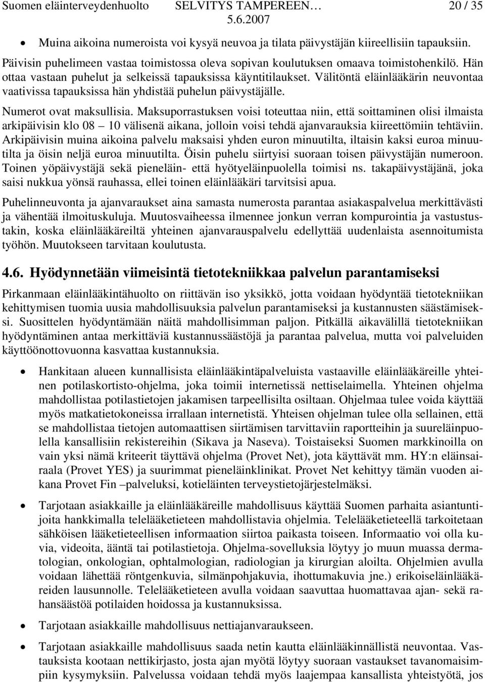 Välitöntä eläinlääkärin neuvontaa vaativissa tapauksissa hän yhdistää puhelun päivystäjälle. Numerot ovat maksullisia.