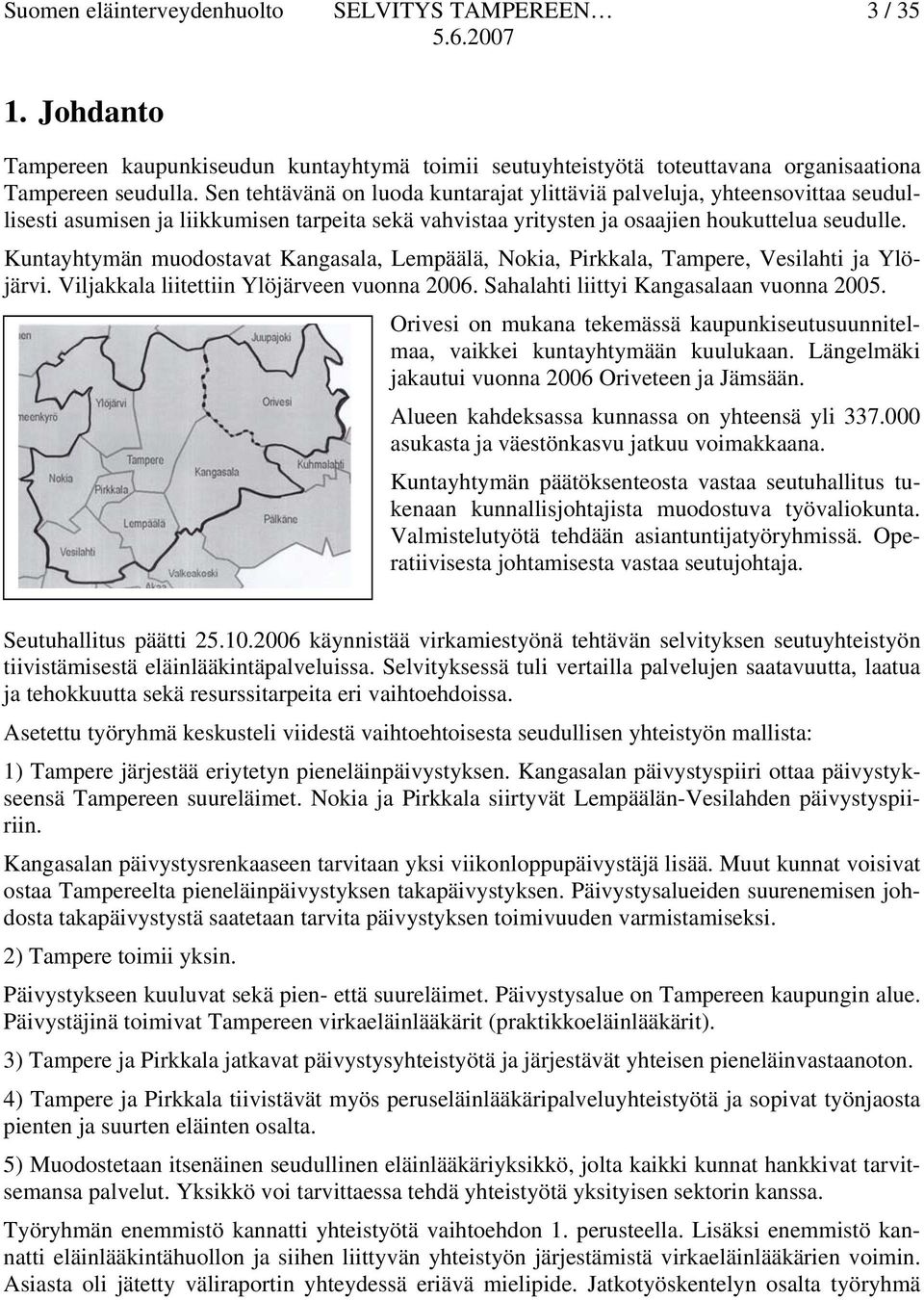 Kuntayhtymän muodostavat Kangasala, Lempäälä, Nokia, Pirkkala, Tampere, Vesilahti ja Ylöjärvi. Viljakkala liitettiin Ylöjärveen vuonna 2006. Sahalahti liittyi Kangasalaan vuonna 2005.