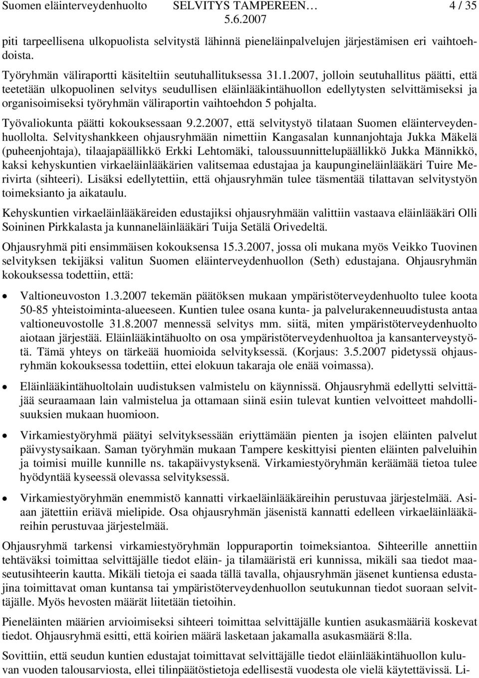 pohjalta. Työvaliokunta päätti kokouksessaan 9.2.2007, että selvitystyö tilataan Suomen eläinterveydenhuollolta.