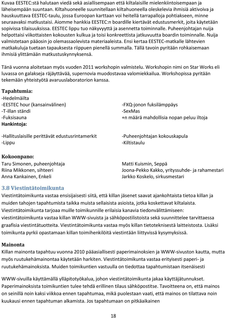 Aiomme hankkia EESTEC:n boardille kiertävät edustusmerkit, joita käytetään sopivissa tilaisuuksissa. EESTEC lippu tuo näkyvyyttä ja asennetta toiminnalle.