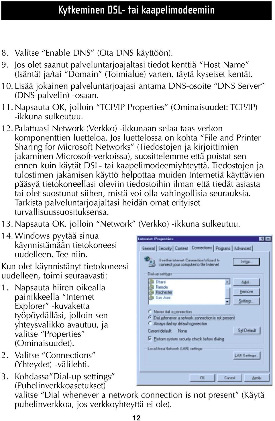 Lisää jokainen palveluntarjoajasi antama DNS-osoite DNS Server (DNS-palvelin) -osaan. 11. Napsauta OK, jolloin TCP/IP Properties (Ominaisuudet: TCP/IP) -ikkuna sulkeutuu. 12.