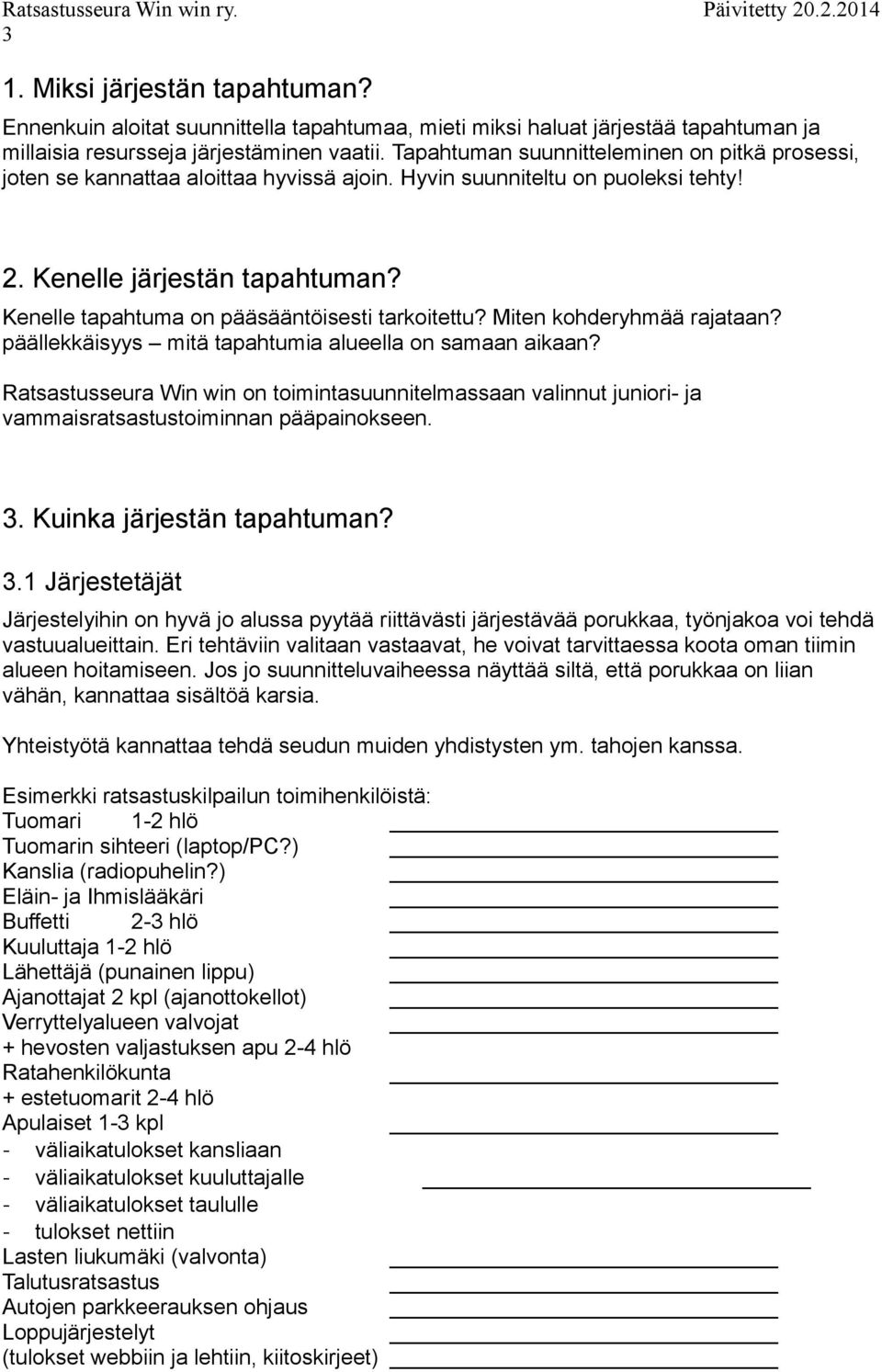 Kenelle tapahtuma on pääsääntöisesti tarkoitettu? Miten kohderyhmää rajataan? päällekkäisyys mitä tapahtumia alueella on samaan aikaan?