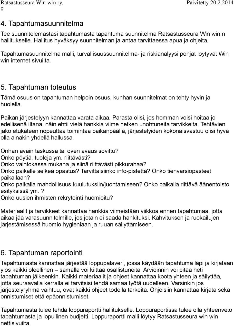 Tapahtuman toteutus Tämä osuus on tapahtuman helpoin osuus, kunhan suunnitelmat on tehty hyvin ja huolella. Paikan järjestelyyn kannattaa varata aikaa.