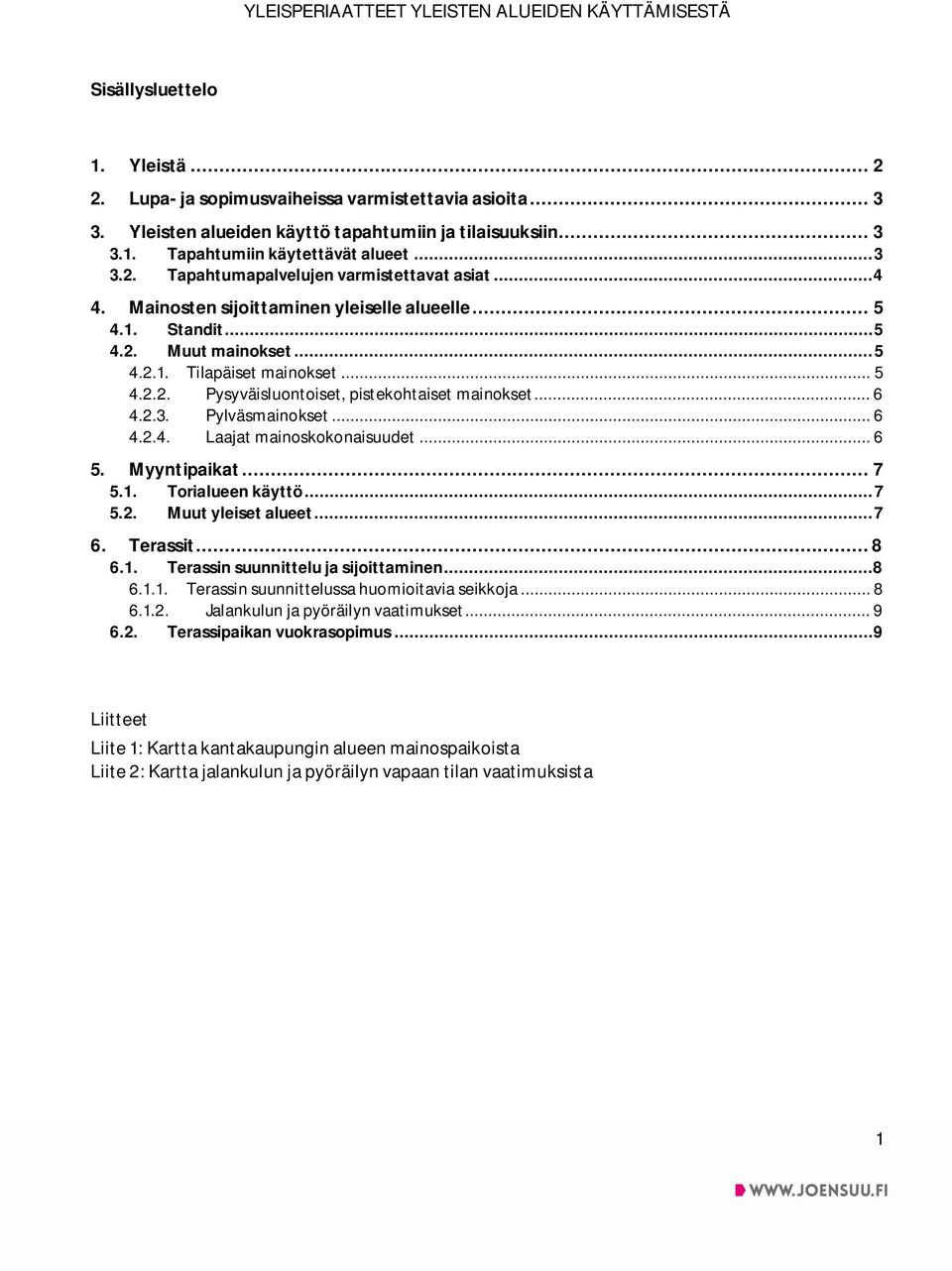 Pylväsmainokset... 6 4.2.4. Laajat mainoskokonaisuudet... 6 5. Myyntipaikat... 7 5.1. Torialueen käyttö... 7 5.2. Muut yleiset alueet... 7 6. Terassit... 8 6.1. Terassin suunnittelu ja sijoittaminen.