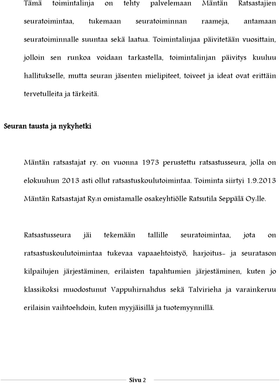 tervetulleita ja tärkeitä. Seuran tausta ja nykyhetki Mäntän ratsastajat ry. on vuonna 1973 perustettu ratsastusseura, jolla on elokuuhun 2013 asti ollut ratsastuskoulutoimintaa. Toiminta siirtyi 1.9.2013 Mäntän Ratsastajat Ry:n omistamalle osakeyhtiölle Ratsutila Seppälä Oy:lle.