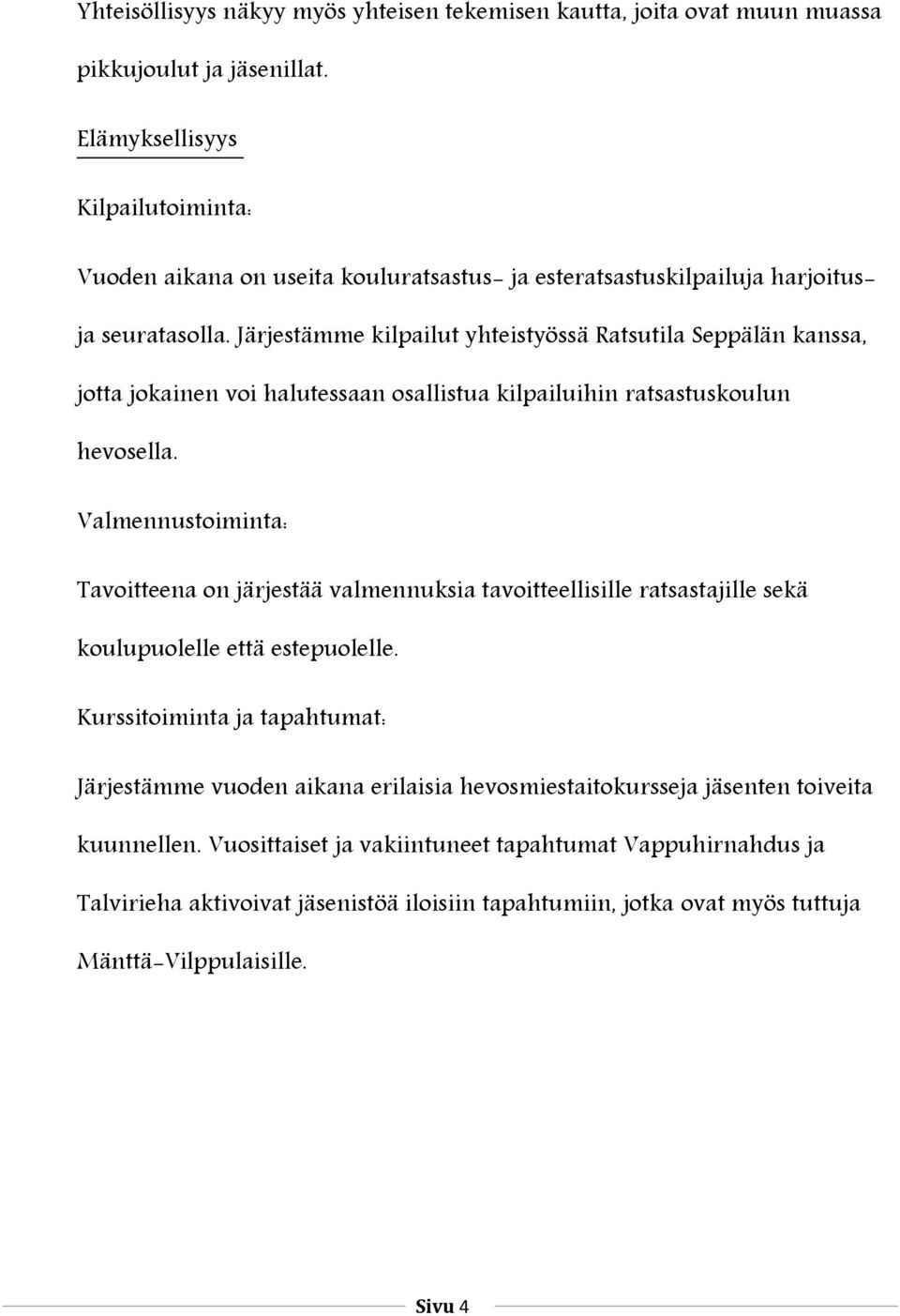 Järjestämme kilpailut yhteistyössä Ratsutila Seppälän kanssa, jotta jokainen voi halutessaan osallistua kilpailuihin ratsastuskoulun hevosella.