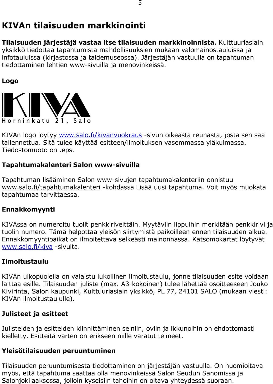 Järjestäjän vastuulla on tapahtuman tiedottaminen lehtien www-sivuilla ja menovinkeissä. Logo KIVAn logo löytyy www.salo.fi/kivanvuokraus -sivun oikeasta reunasta, josta sen saa tallennettua.