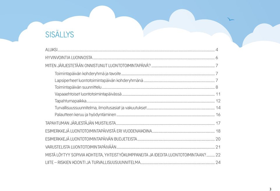 .. 12 Turvallisuussuunnitelma, ilmoitusasiat ja vakuutukset... 14 Palautteen keruu ja hyödyntäminen... 16 TAPAHTUMAN JÄRJESTÄJÄN MUISTILISTA.