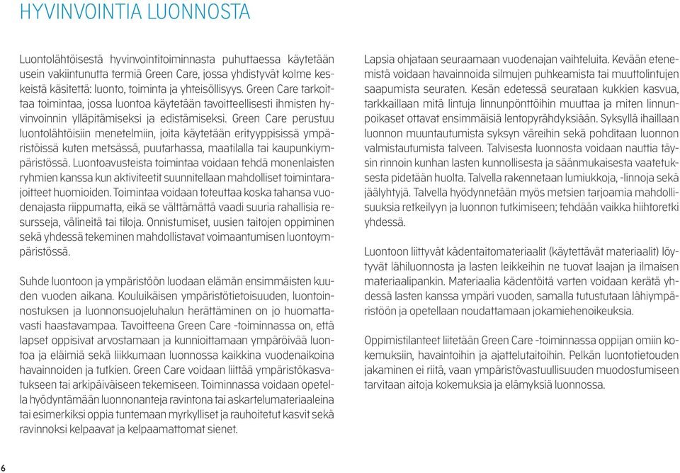 Green Care perustuu luontolähtöisiin menetelmiin, joita käytetään erityyppisissä ympäristöissä kuten metsässä, puutarhassa, maatilalla tai kaupunkiympäristössä.