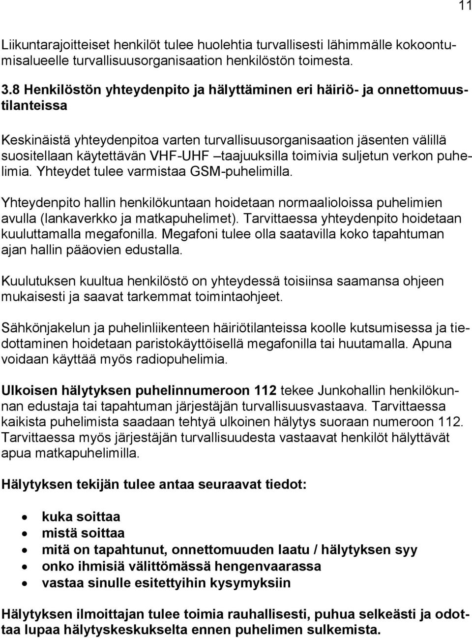 taajuuksilla toimivia suljetun verkon puhelimia. Yhteydet tulee varmistaa GSM-puhelimilla.