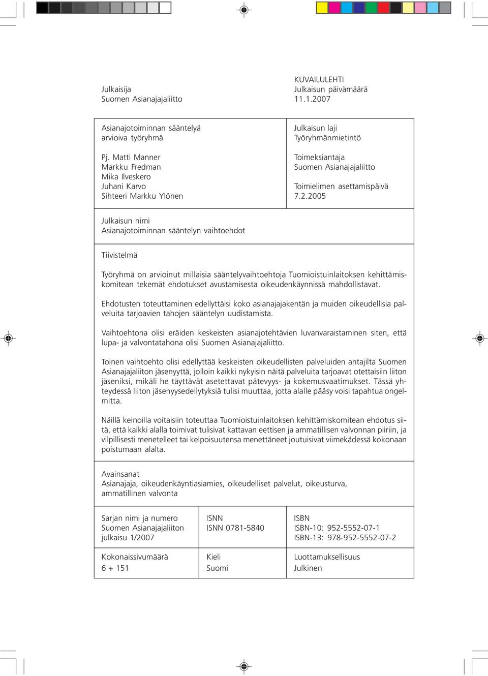 2005 Julkaisun nimi Asianajotoiminnan sääntelyn vaihtoehdot Tiivistelmä Työryhmä on arvioinut millaisia sääntelyvaihtoehtoja Tuomioistuinlaitoksen kehittämiskomitean tekemät ehdotukset avustamisesta