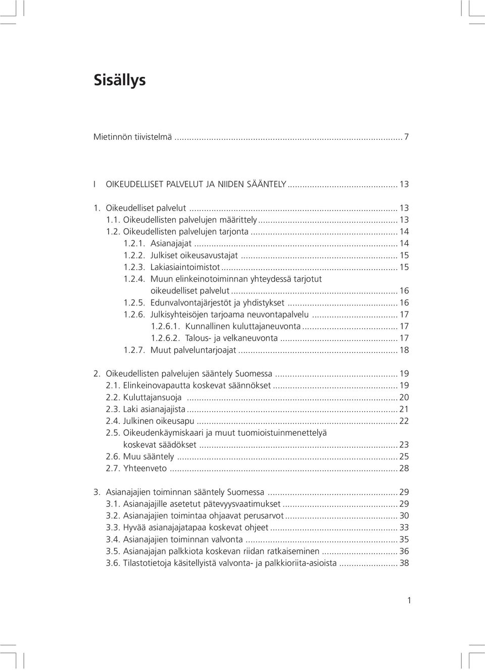 .. 16 1.2.5. Edunvalvontajärjestöt ja yhdistykset... 16 1.2.6. Julkisyhteisöjen tarjoama neuvontapalvelu... 17 1.2.6.1. Kunnallinen kuluttajaneuvonta... 17 1.2.6.2. Talous- ja velkaneuvonta... 17 1.2.7. Muut palveluntarjoajat.