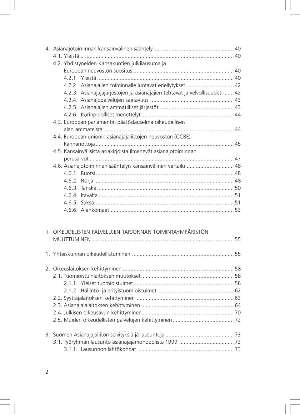 Kurinpidolliset menettelyt... 44 4.3. Euroopan parlamentin päätöslauselma oikeudellisen alan ammateista... 44 4.4. Euroopan unionin asianajajaliittojen neuvoston (CCBE) kannanottoja... 45 