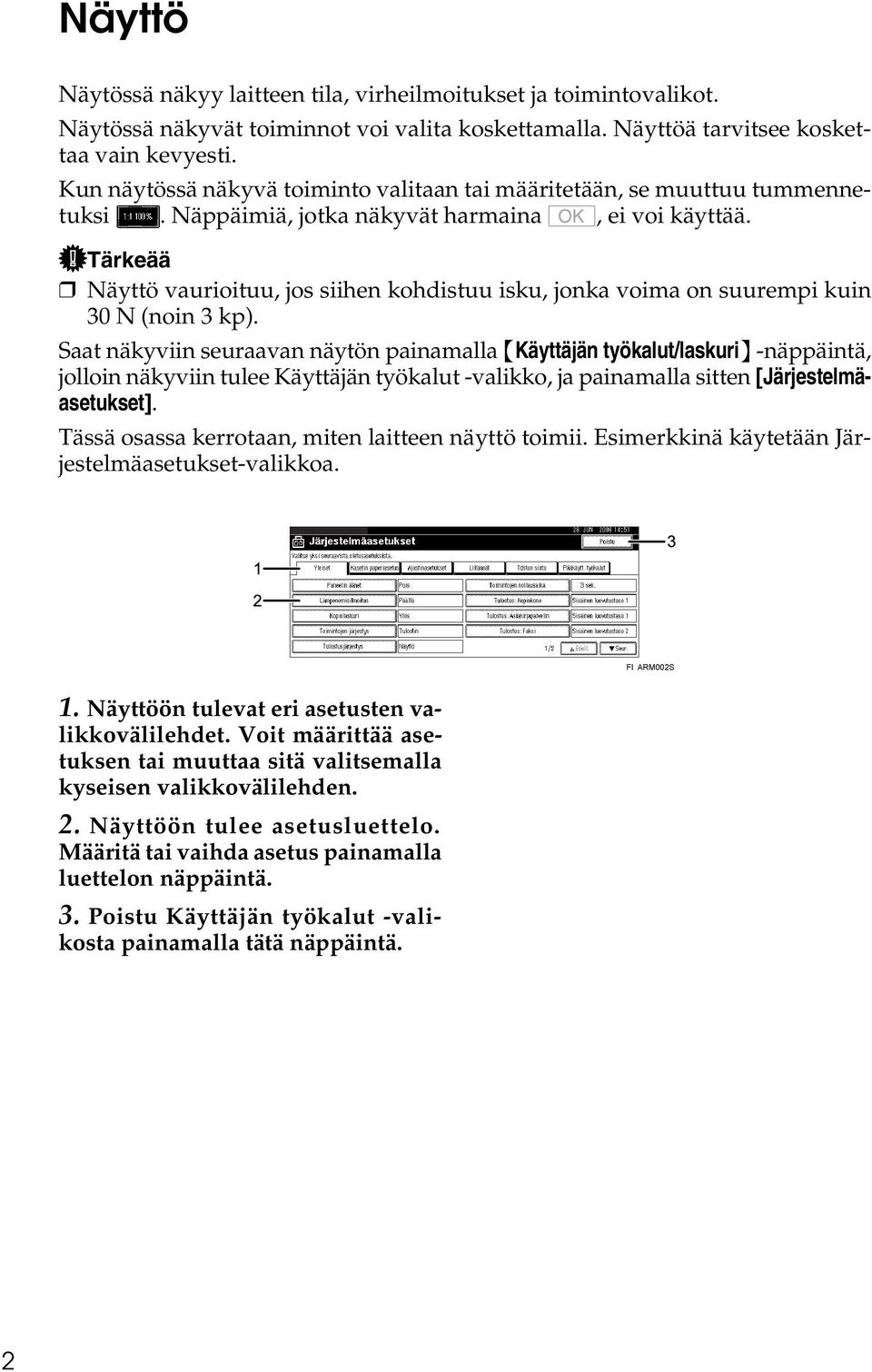 Tärkeää Näyttö vaurioituu, jos siihen kohdistuu isku, jonka voima on suurempi kuin 30 N (noin 3 kp).