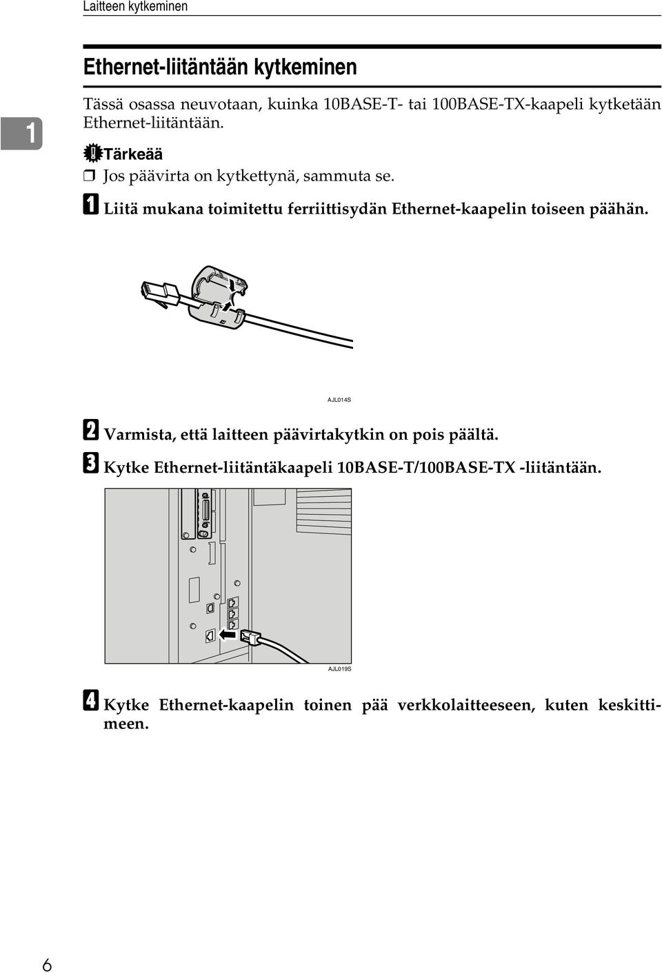 A Liitä mukana toimitettu ferriittisydän Ethernet-kaapelin toiseen päähän.