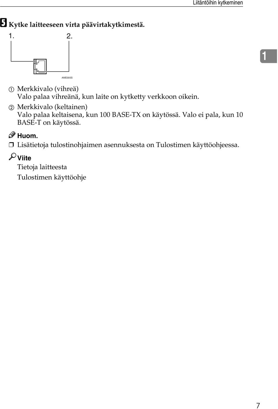 B Merkkivalo (keltainen) Valo palaa keltaisena, kun 100 BASE-TX on käytössä.