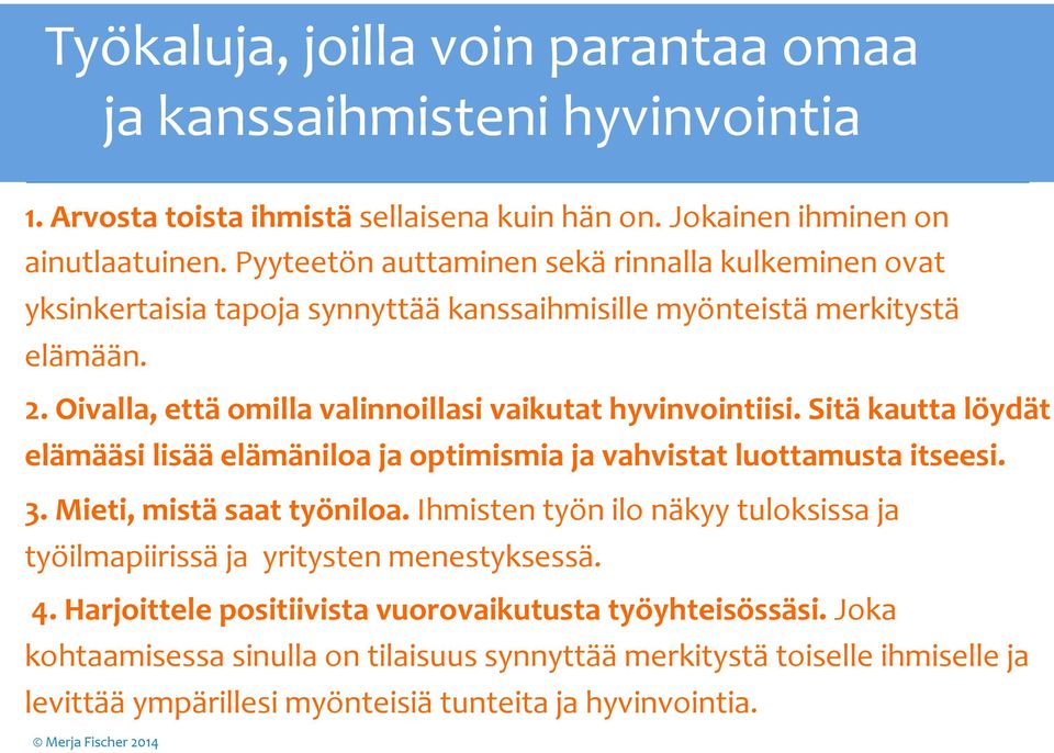 Sitä kautta löydät elämääsi lisää elämäniloa ja optimismia ja vahvistat luottamusta itseesi. 3. Mieti, mistä saat työniloa.