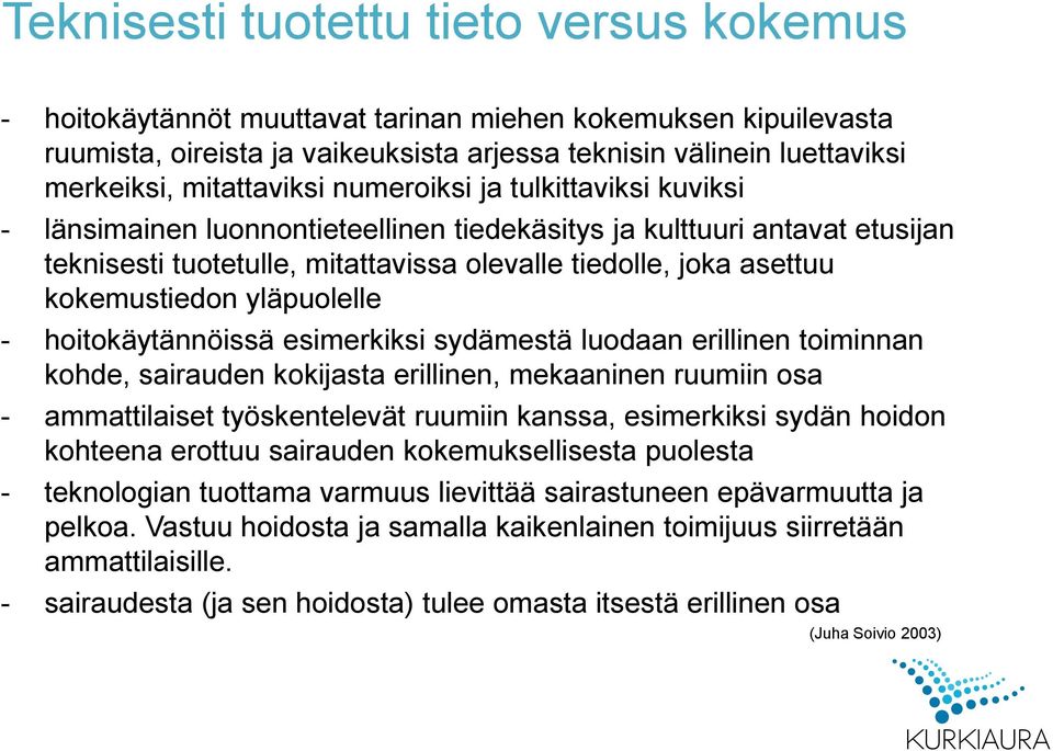 kokemustiedon yläpuolelle - hoitokäytännöissä esimerkiksi sydämestä luodaan erillinen toiminnan kohde, sairauden kokijasta erillinen, mekaaninen ruumiin osa - ammattilaiset työskentelevät ruumiin