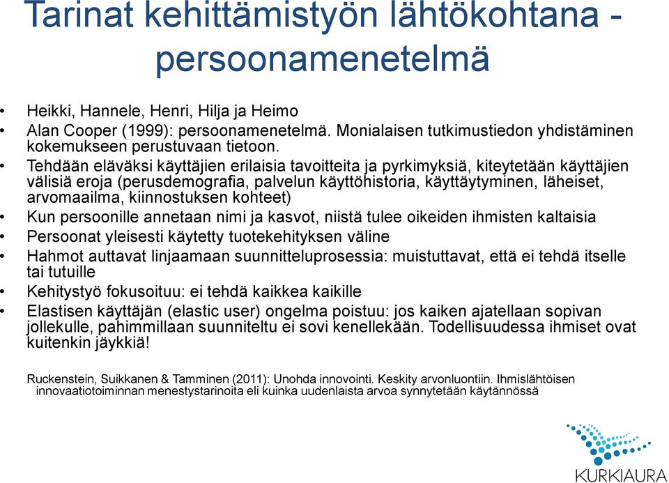 Tehdään eläväksi käyttäjien erilaisia tavoitteita ja pyrkimyksiä, kiteytetään käyttäjien välisiä eroja (perusdemografia, palvelun käyttöhistoria, käyttäytyminen, läheiset, arvomaailma, kiinnostuksen