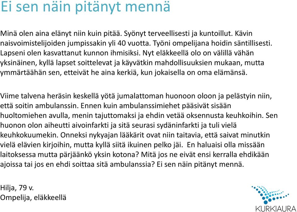 Nyt eläkkeellä olo on välillä vähän yksinäinen, kyllä lapset soittelevat ja käyvätkin mahdollisuuksien mukaan, mutta ymmärtäähän sen, etteivät he aina kerkiä, kun jokaisella on oma elämänsä.