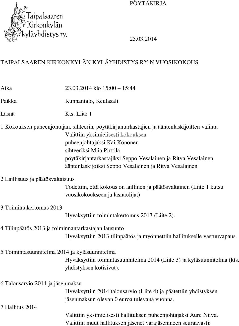 pöytäkirjantarkastajiksi Seppo Vesalainen ja Ritva Vesalainen ääntenlaskijoiksi Seppo Vesalainen ja Ritva Vesalainen 2 Laillisuus ja päätösvaltaisuus Todettiin, että kokous on laillinen ja