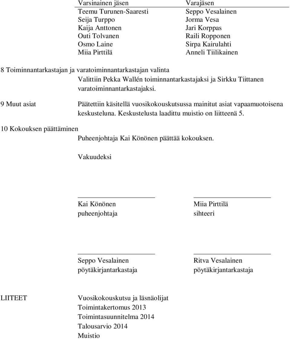 9 Muut asiat Päätettiin käsitellä vuosikokouskutsussa mainitut asiat vapaamuotoisena keskusteluna. Keskustelusta laadittu muistio on liitteenä 5.