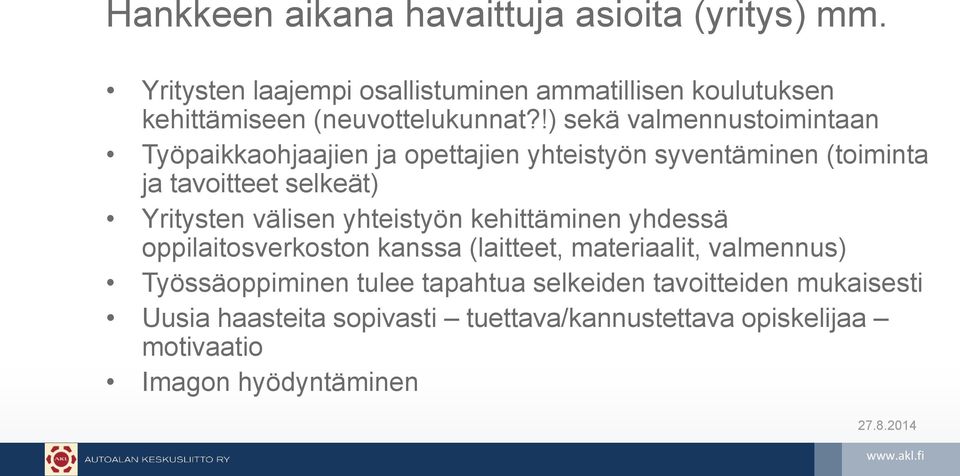 !) sekä valmennustoimintaan Työpaikkaohjaajien ja opettajien yhteistyön syventäminen (toiminta ja tavoitteet selkeät) Yritysten