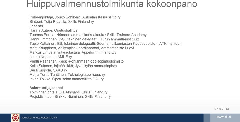 ATK-instituutti Matti Kauppinen, Abilympics-koordinaattori, Ammattiopisto Luovi Markus Lintuala, yritysedustaja, Appelsiini Finland Oy Jorma Noponen, AMKE ry Pentti Paananen, Keski-Pohjanmaan