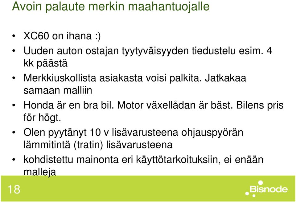 Jatkakaa samaan malliin Honda är en bra bil. Motor växellådan är bäst. Bilens pris för högt.