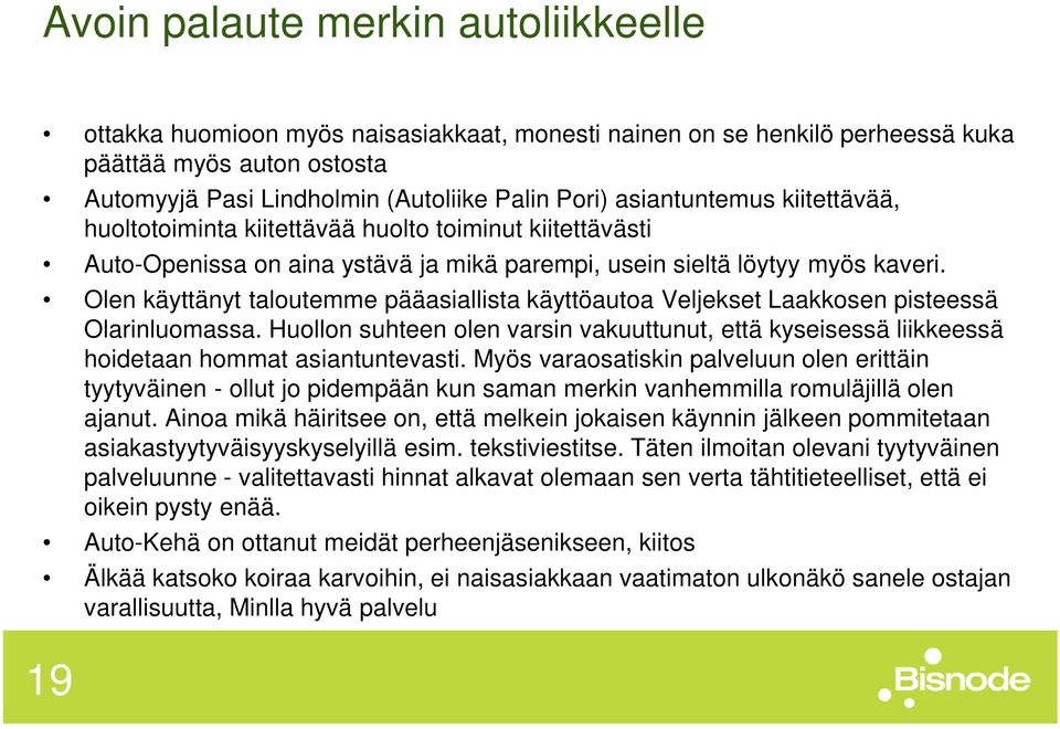 Olen käyttänyt taloutemme pääasiallista käyttöautoa Veljekset Laakkosen pisteessä Olarinluomassa. Huollon suhteen olen varsin vakuuttunut, että kyseisessä liikkeessä hoidetaan hommat asiantuntevasti.