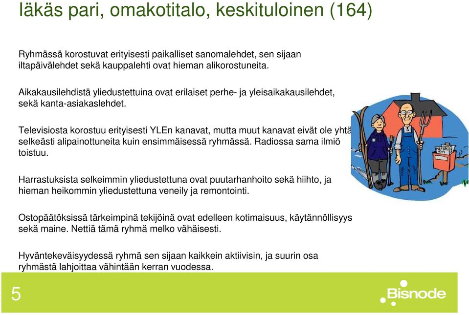 Televisiosta korostuu erityisesti YLEn kanavat, mutta muut kanavat eivät ole yhtä selkeästi alipainottuneita kuin ensimmäisessä ryhmässä. Radiossa sama ilmiö toistuu.