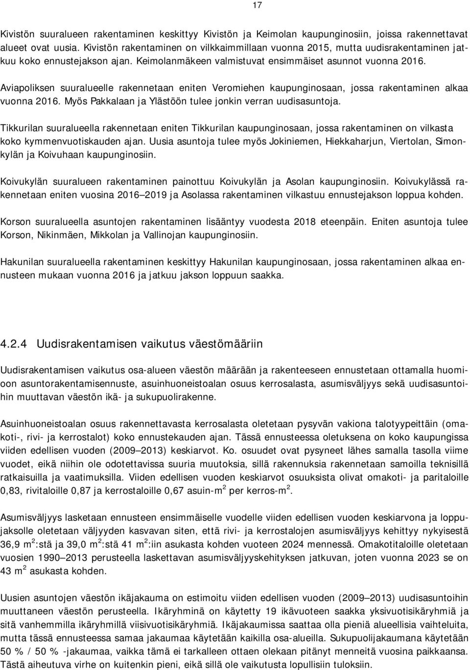 Aviapoliksen suuralueelle rakennetaan eniten Veromiehen kaupunginosaan, jossa rakentaminen alkaa vuonna 2016. Myös Pakkalaan ja Ylästöön tulee jonkin verran uudisasuntoja.