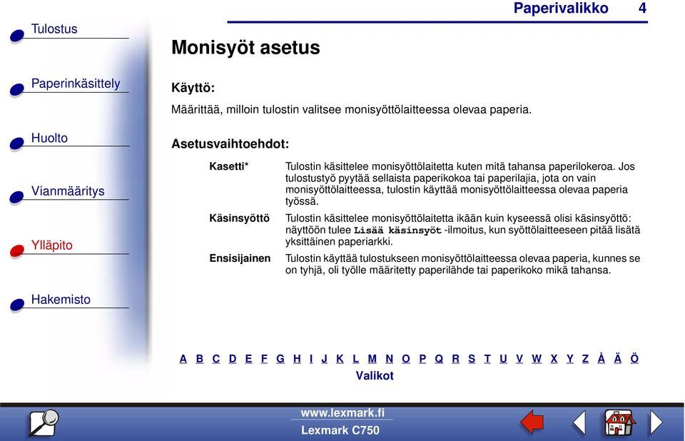 Jos tulostustyö pyytää sellaista paperikokoa tai paperilajia, jota on vain monisyöttölaitteessa, tulostin käyttää monisyöttölaitteessa olevaa paperia työssä.