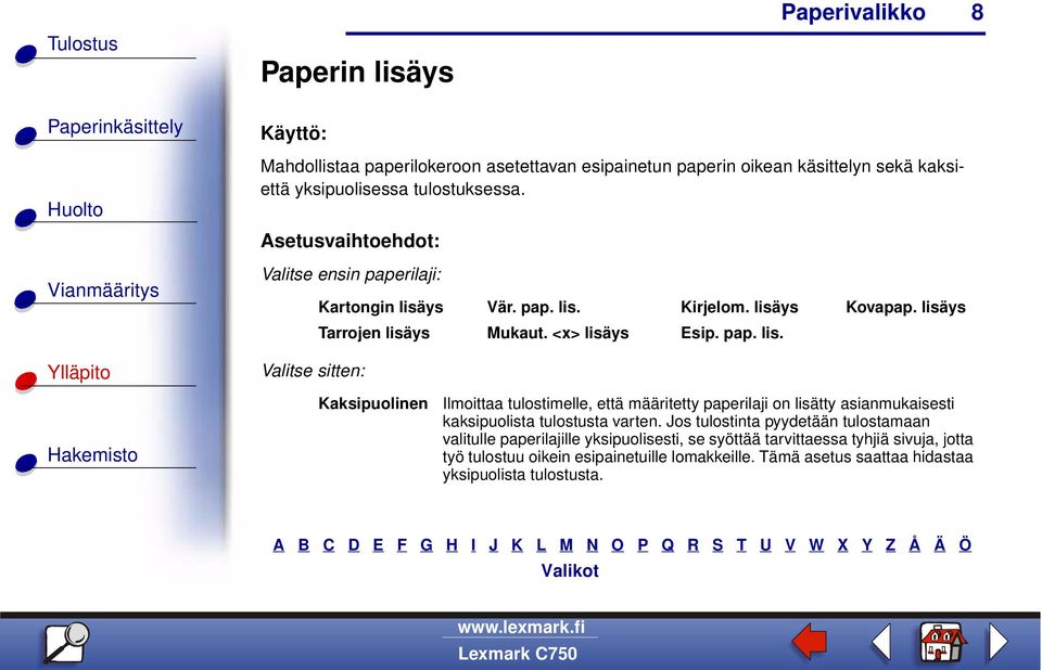 ys Vär. pap. lis. Kirjelom. lisäys Kovapap. lisäys Tarrojen lisäys Mukaut. <x> lisäys Esip. pap. lis. Kaksipuolinen Ilmoittaa tulostimelle, että määritetty paperilaji on lisätty asianmukaisesti kaksipuolista tulostusta varten.