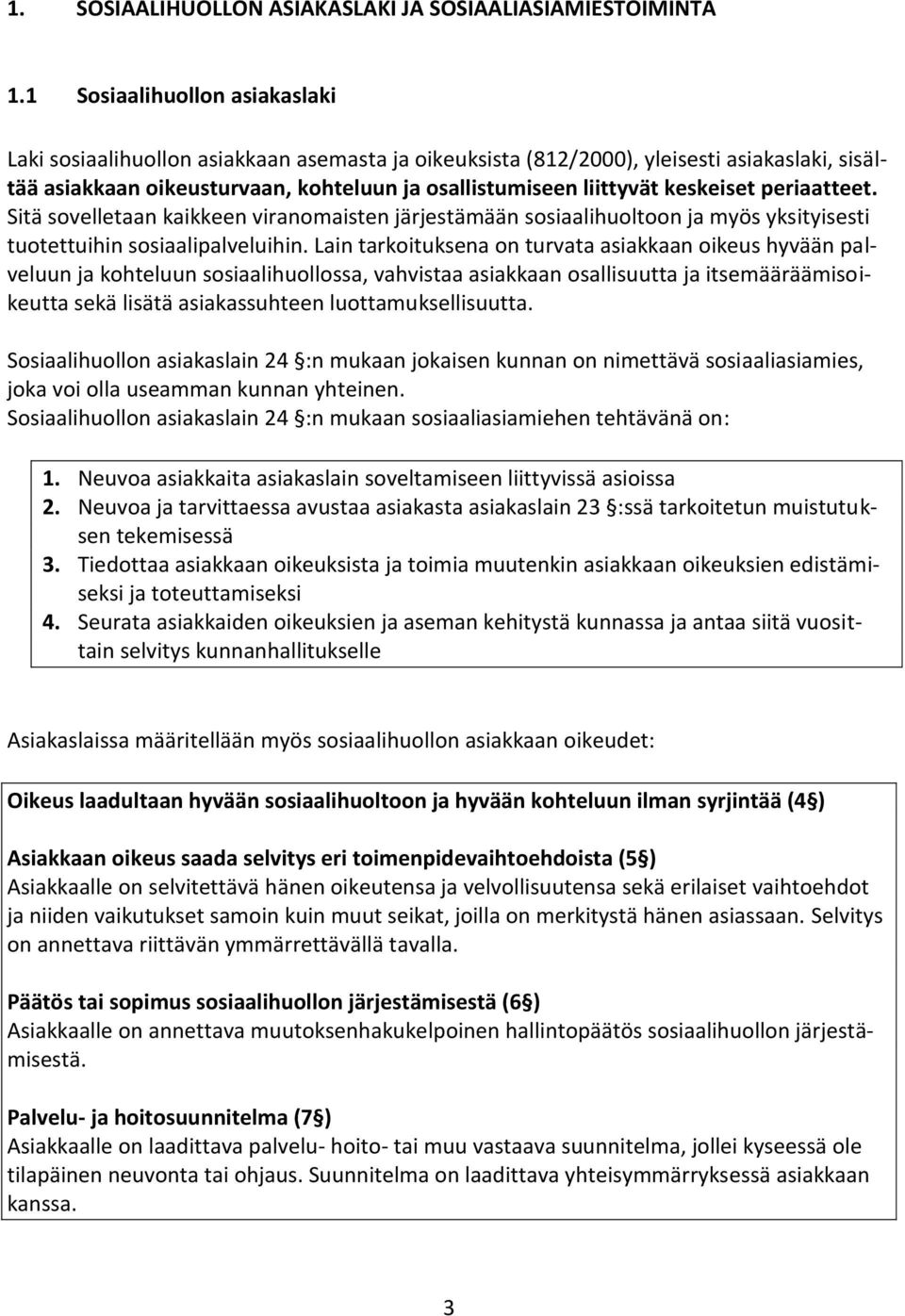 keskeiset periaatteet. Sitä sovelletaan kaikkeen viranomaisten järjestämään sosiaalihuoltoon ja myös yksityisesti tuotettuihin sosiaalipalveluihin.