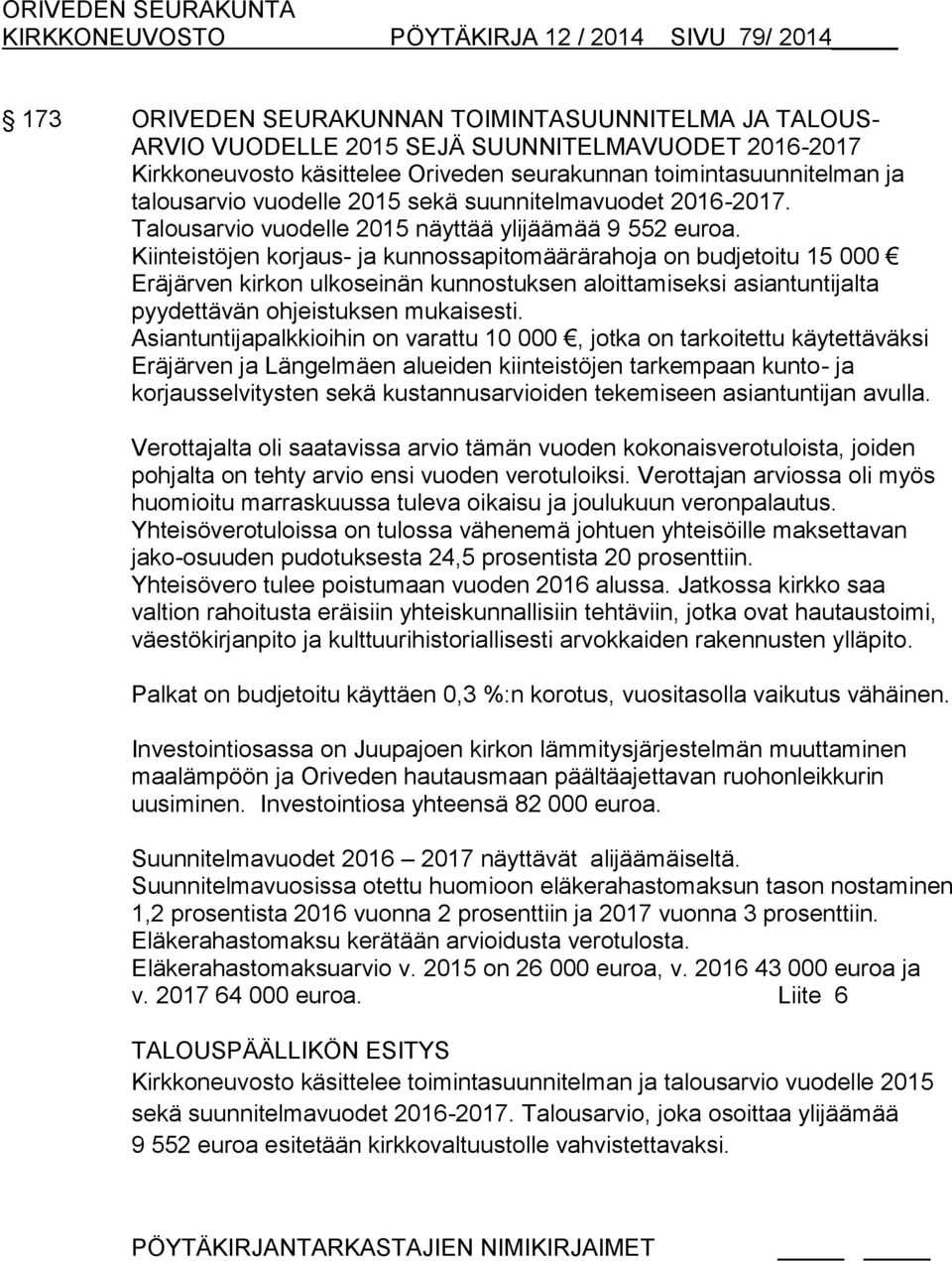 Kiinteistöjen korjaus- ja kunnossapitomäärärahoja on budjetoitu 15 000 Eräjärven kirkon ulkoseinän kunnostuksen aloittamiseksi asiantuntijalta pyydettävän ohjeistuksen mukaisesti.