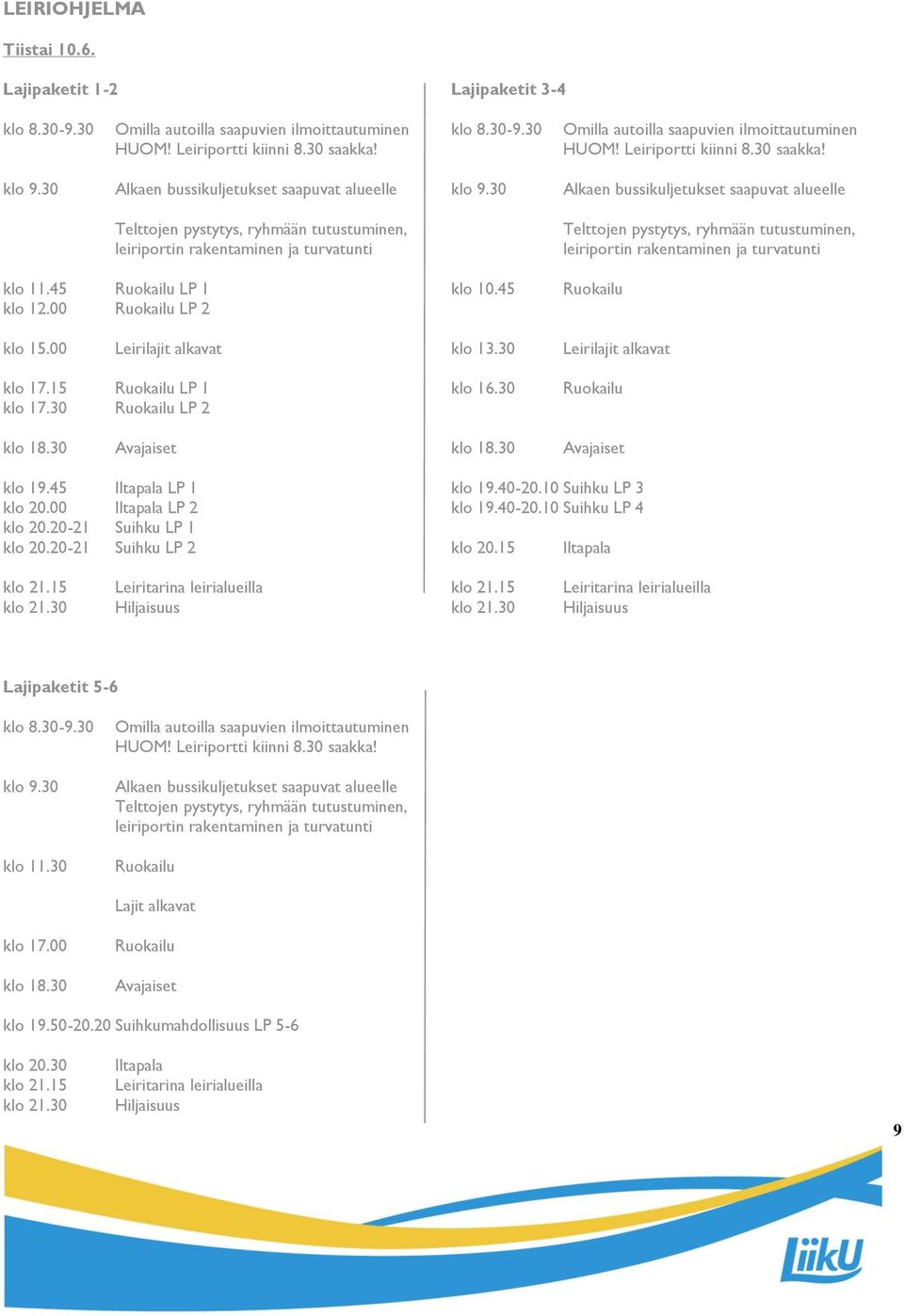 30 Alkaen bussikuljetukset saapuvat alueelle Telttojen pystytys, ryhmään tutustuminen, leiriportin rakentaminen ja turvatunti Telttojen pystytys, ryhmään tutustuminen, leiriportin rakentaminen ja